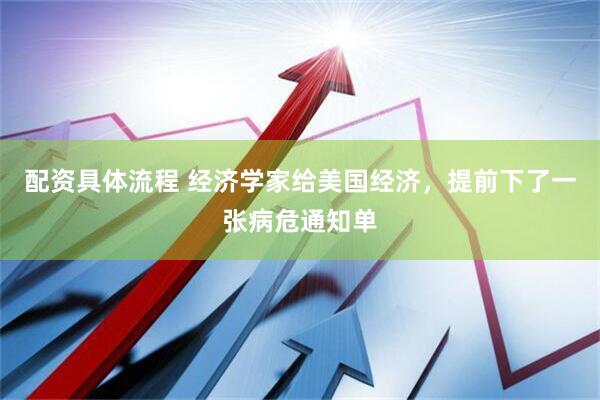 配资具体流程 经济学家给美国经济，提前下了一张病危通知单